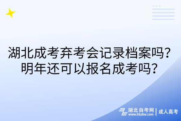 湖北成考棄考會(huì)記錄檔案嗎？明年還可以報(bào)名成考嗎？