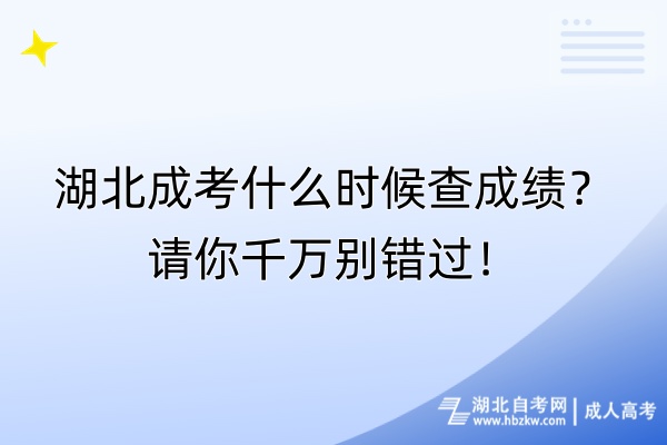 湖北成考什么時候查成績？請你千萬別錯過！