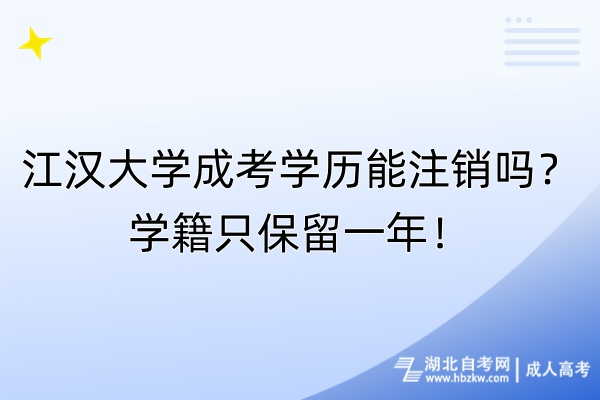 江漢大學(xué)成考學(xué)歷能注銷嗎？學(xué)籍只保留一年！