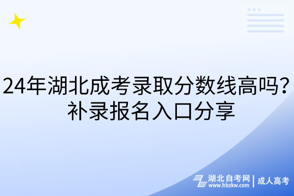 24年湖北成考錄取分?jǐn)?shù)線高嗎？補錄報名入口分享