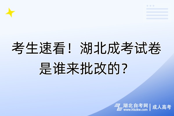 考生速看！湖北成考試卷是誰來批改的？