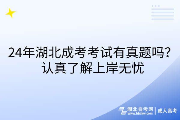 24年湖北成考考試有真題嗎？認真了解上岸無憂