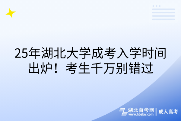 25年湖北大學(xué)成考入學(xué)時間出爐！考生千萬別錯過