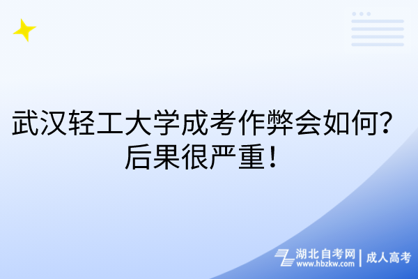 武漢輕工大學(xué)成考作弊會如何？后果很嚴(yán)重！