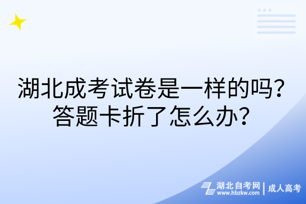 湖北成考試卷是一樣的嗎？答題卡折了怎么辦？
