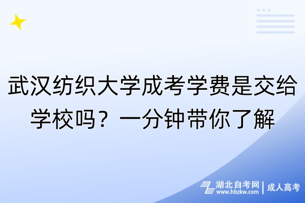 武漢紡織大學(xué)成考學(xué)費(fèi)是交給學(xué)校嗎？一分鐘帶你了解！