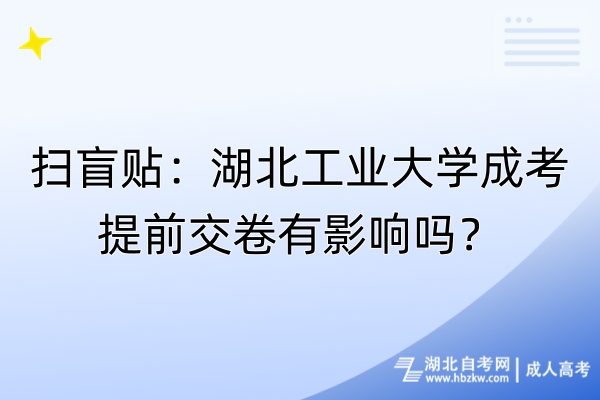 掃盲貼：湖北工業(yè)大學(xué)成考提前交卷有影響嗎？
