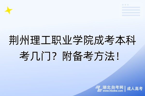 荊州理工職業(yè)學(xué)院成考本科考幾門？附備考方法！
