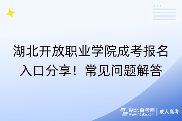 湖北開放職業(yè)學(xué)院成考報名入口分享！常見問題解答