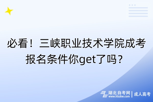 必看！三峽職業(yè)技術(shù)學(xué)院成考報(bào)名條件你get了嗎？
