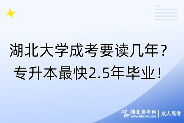 湖北大學(xué)成考要讀幾年？專升本最快2.5年畢業(yè)！
