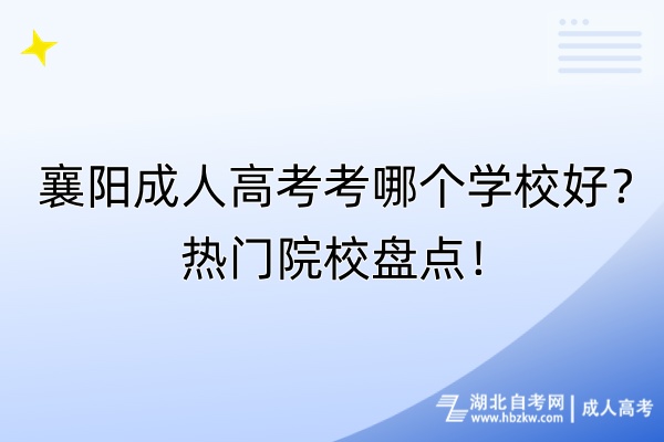 襄陽成人高考考哪個學(xué)校好？熱門院校盤點！