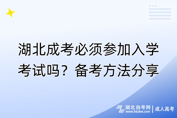 湖北成考必須參加入學(xué)考試嗎？備考方法分享