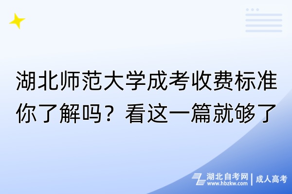 湖北師范大學(xué)成考收費(fèi)標(biāo)準(zhǔn)你了解嗎？看這一篇就夠了！