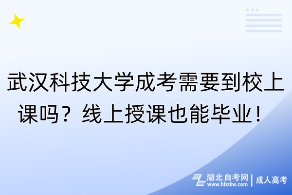 武漢科技大學(xué)成考需要到校上課嗎？線上授課也能畢業(yè)！
