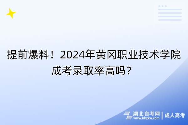提前爆料！2024年黃岡職業(yè)技術(shù)學(xué)院成考錄取率高嗎？