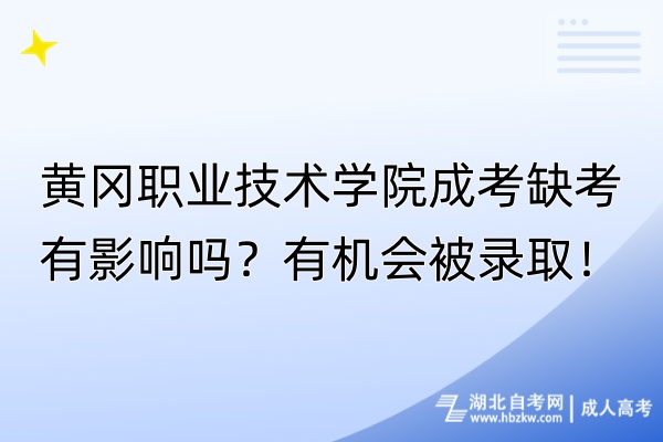 黃岡職業(yè)技術(shù)學(xué)院成考缺考有影響嗎？有機(jī)會(huì)被錄??！