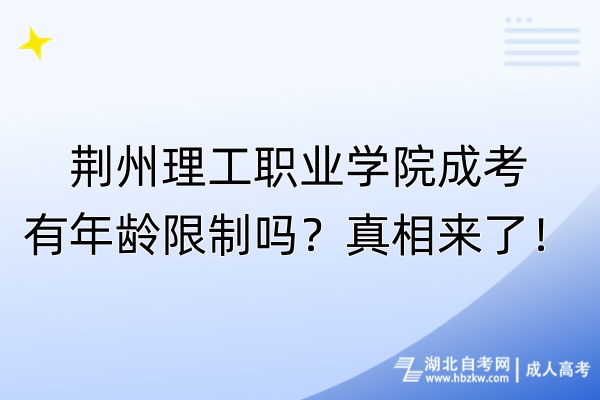 荊州理工職業(yè)學院成考有年齡限制嗎？真相來了！