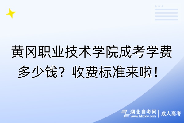 黃岡職業(yè)技術(shù)學(xué)院成考學(xué)費(fèi)多少錢？收費(fèi)標(biāo)準(zhǔn)來啦！
