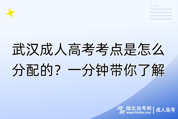 武漢成人高考考點(diǎn)是怎么分配的？一分鐘帶你了解！