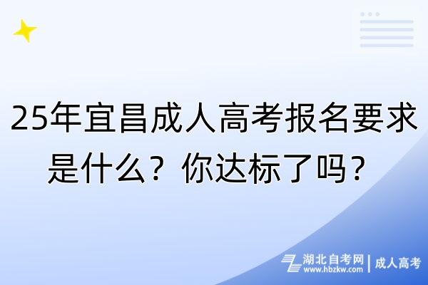25年宜昌成人高考報名要求是什么？你達標了嗎？