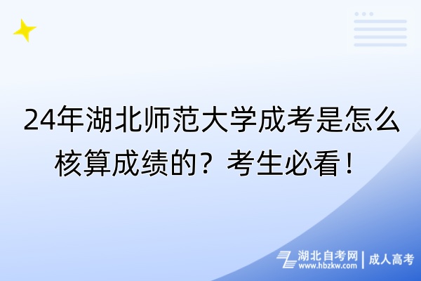 24年湖北師范大學(xué)成考是怎么核算成績(jī)的？考生必看！