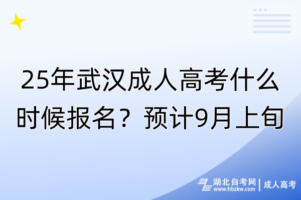 25年武漢成人高考什么時(shí)候報(bào)名？預(yù)計(jì)9月上旬！