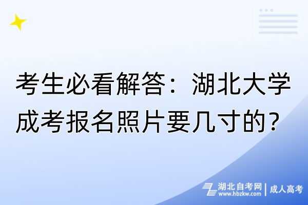 考生必看解答：湖北大學(xué)成考報(bào)名照片要幾寸的？