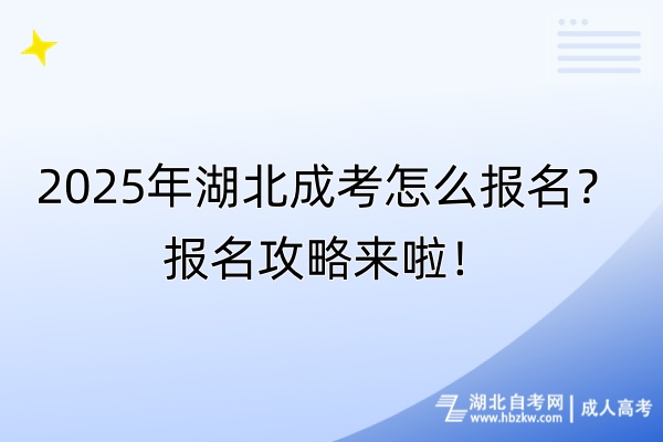 2025年湖北成考怎么報(bào)名？報(bào)名攻略來(lái)啦！