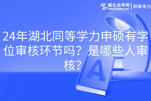24年湖北同等學力申碩有學位審核環(huán)節(jié)嗎？是哪些人審核？