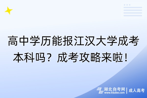 高中學歷能報江漢大學成考本科嗎？成考攻略來啦！