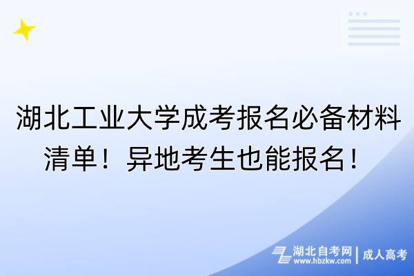湖北工業(yè)大學(xué)成考報名必備材料清單！異地考生也能報名！
