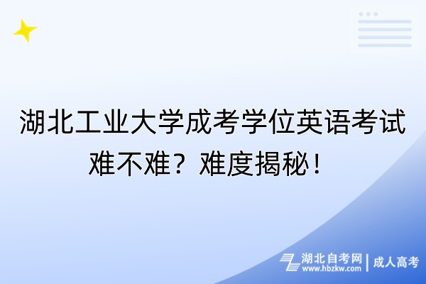 湖北工業(yè)大學(xué)成考學(xué)位英語(yǔ)考試難不難？難度揭秘！