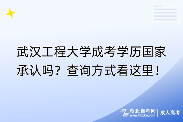武漢工程大學(xué)成考學(xué)歷國家承認(rèn)嗎？查詢方式看這里！