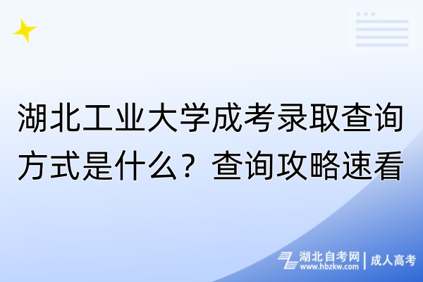 湖北工業(yè)大學(xué)成考錄取查詢方式是什么？查詢攻略速看！
