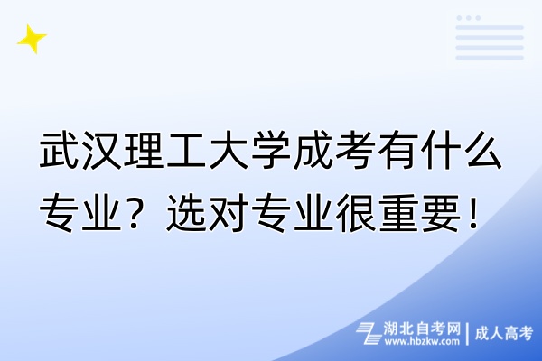 武漢理工大學(xué)成考有什么專業(yè)？選對專業(yè)很重要！