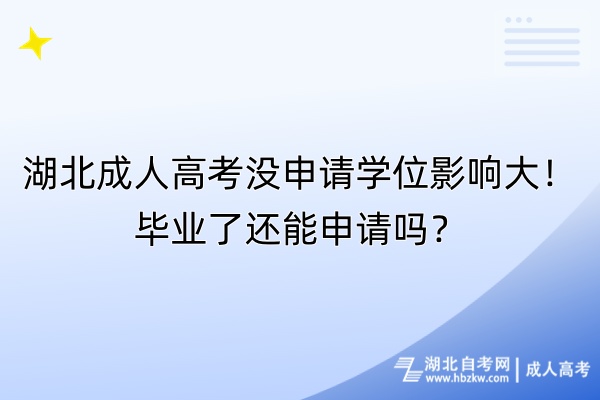 湖北成人高考沒申請(qǐng)學(xué)位影響大！畢業(yè)了還能申請(qǐng)嗎？