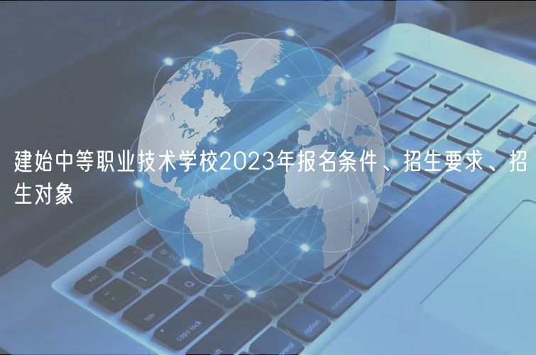 建始中等職業(yè)技術(shù)學校2023年報名條件、招生要求、招生對象
