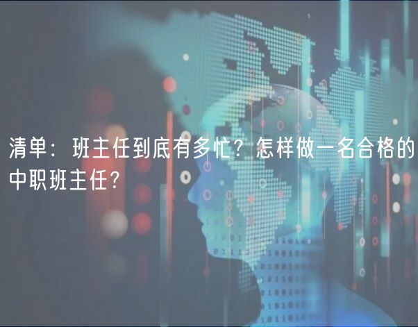 清單：班主任到底有多忙？怎樣做一名合格的中職班主任？
