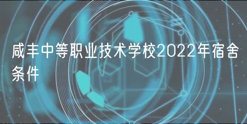 咸豐中等職業(yè)技術(shù)學校2022年宿舍條件