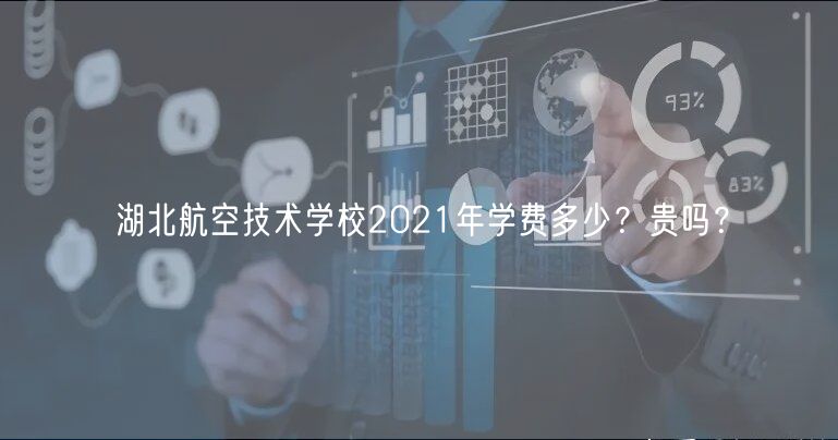 湖北航空技術學校2021年學費多少？貴嗎？