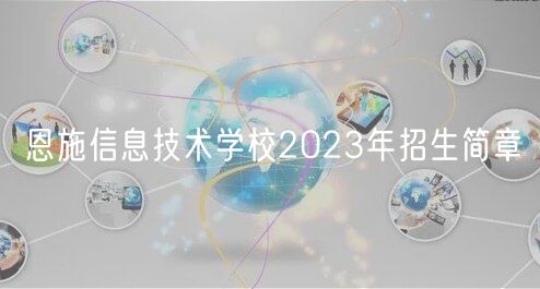 恩施信息技術(shù)學校2023年招生簡章