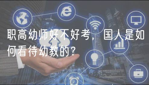 職高幼師好不好考，國人是如何看待幼教的？