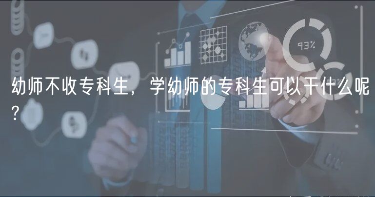 幼師不收?？粕?，學(xué)幼師的?？粕梢愿墒裁茨?？