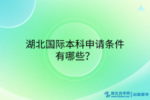 湖北國(guó)際本科申請(qǐng)條件有哪些？