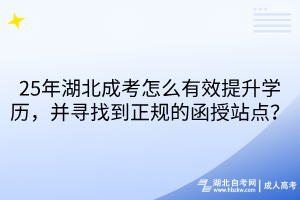 25年湖北成考怎么有效提升學歷，并尋找到正規(guī)的函授站點？