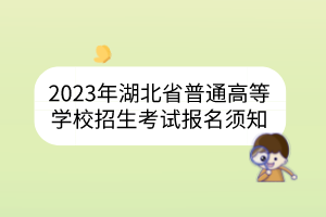 2023年湖北省普通高等學校招生考試報名須知
