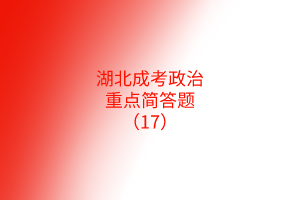 湖北成考政治重點(diǎn)簡答題（17）