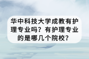 華中科技大學(xué)成教有護(hù)理專業(yè)嗎？有護(hù)理專業(yè)的是哪幾個院校？