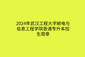 2024年武漢工程大學(xué)郵電與信息工程學(xué)院普通專升本招生簡(jiǎn)章